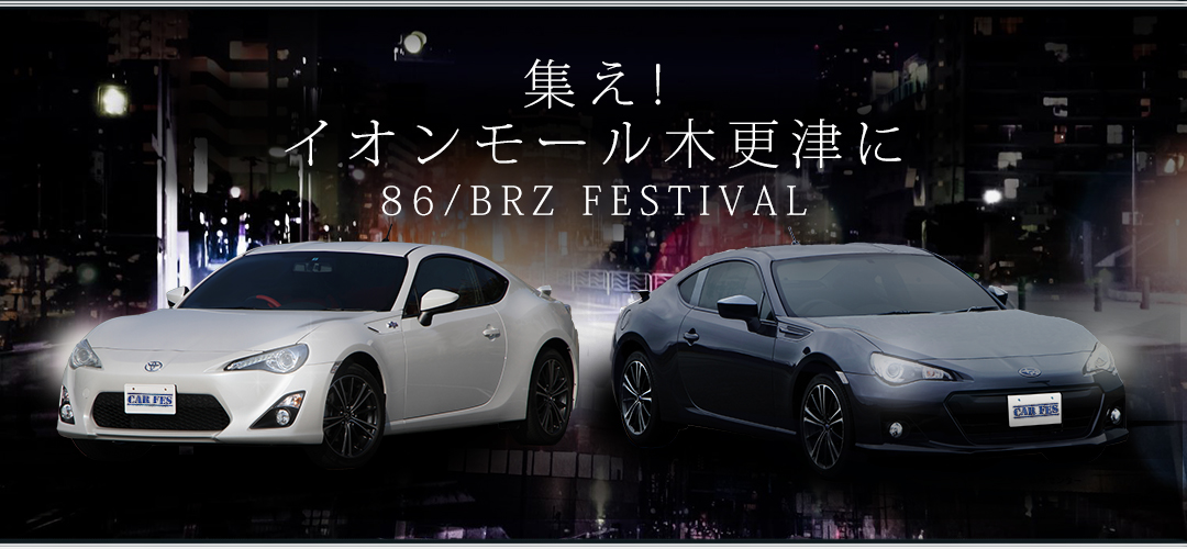 CAR FES（カーフェス）は、車好きのための、オーナーズミーティングです。トヨタ 86 / スバル BRZ（ZN6/ZC6）オーナーの皆さん、5月28日と5月29日は、イオンモール木更津にて「86 / BRZ FESTIVAL」を開催いたします。お気軽にお立ち寄りください。